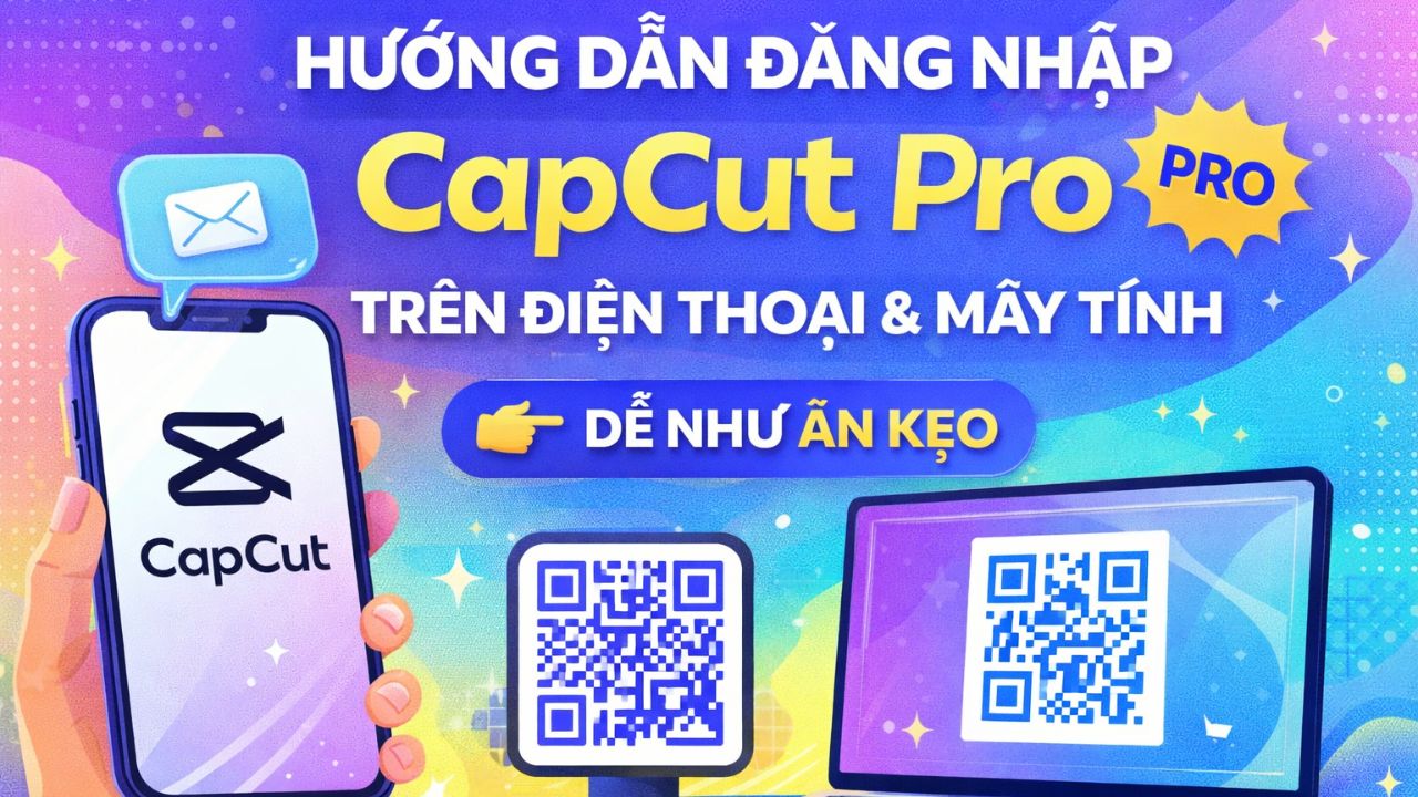 Hướng Dẫn Đăng Nhập CapCut Pro Trên Điện Thoại & Máy Tín